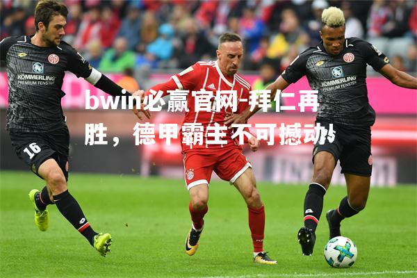 bwin必赢官网-拜仁再胜，德甲霸主不可撼动!