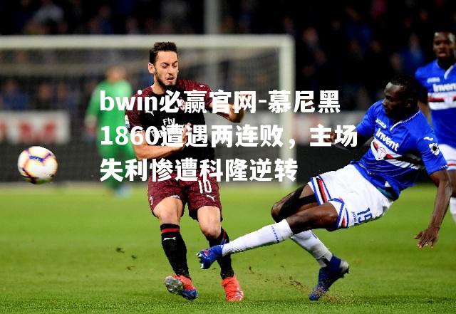 慕尼黑1860遭遇两连败，主场失利惨遭科隆逆转