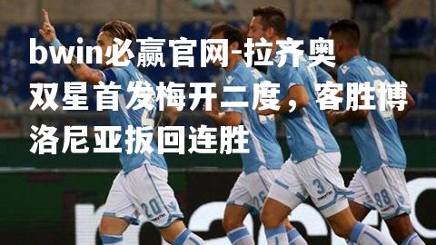 拉齐奥双星首发梅开二度，客胜博洛尼亚扳回连胜