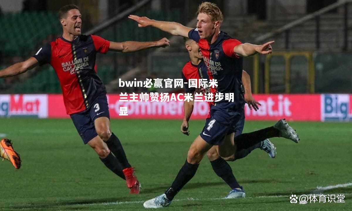 bwin必赢官网-国际米兰主帅赞扬AC米兰进步明显