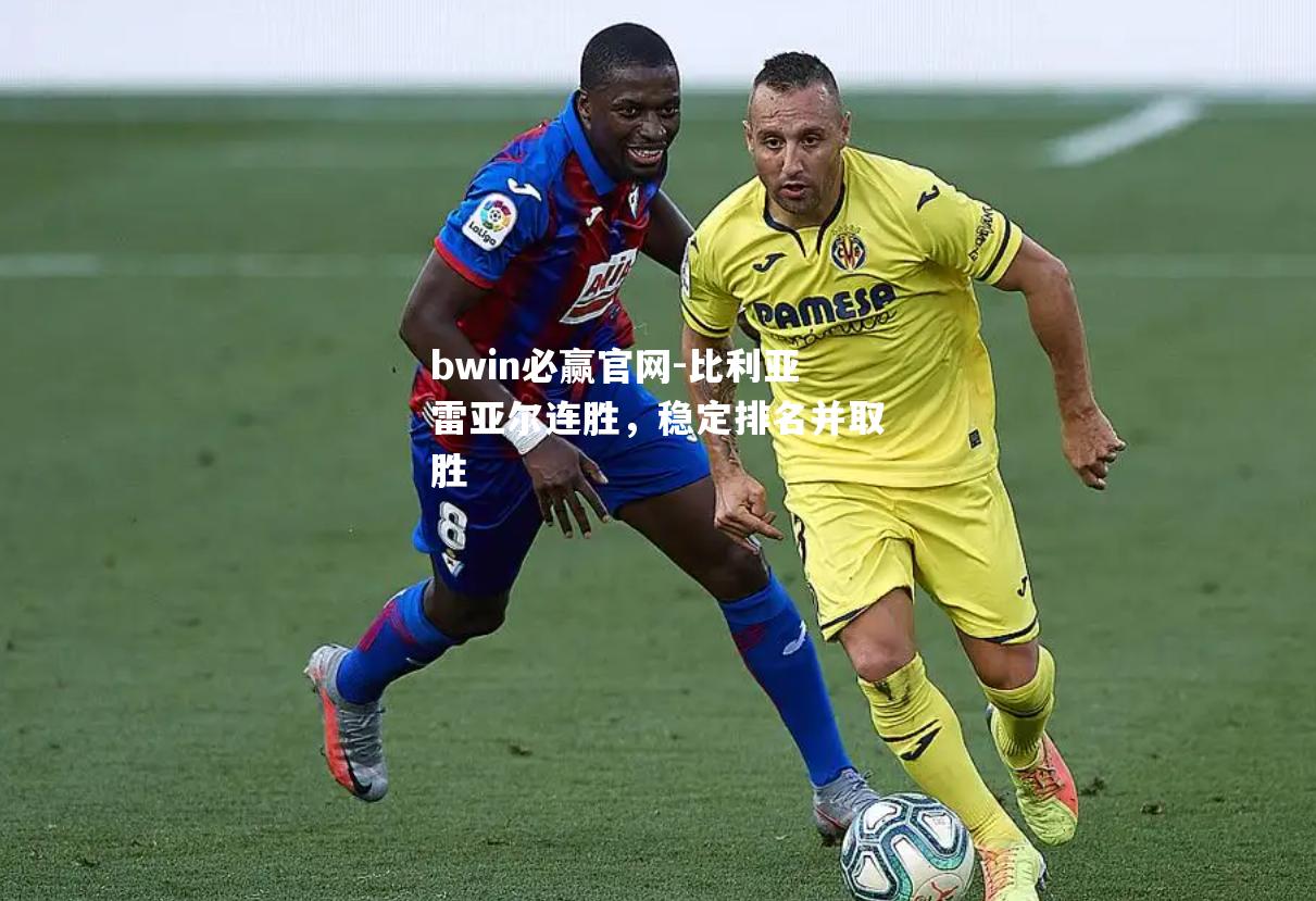 比利亚雷亚尔连胜，稳定排名并取胜