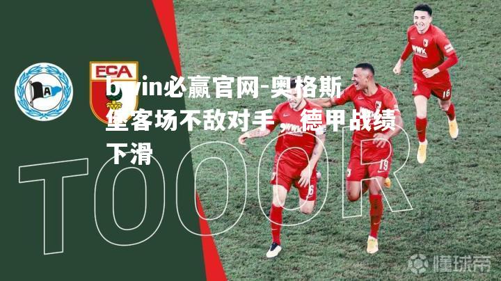 bwin必赢官网-奥格斯堡客场不敌对手，德甲战绩下滑