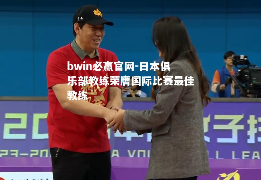 bwin必赢官网-日本俱乐部教练荣膺国际比赛最佳教练