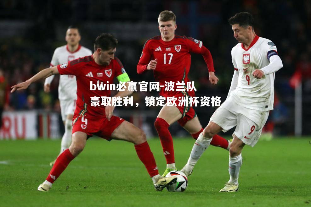 bwin必赢官网-波兰队豪取胜利，锁定欧洲杯资格