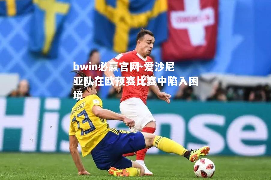bwin必赢官网-爱沙尼亚队在欧预赛比赛中陷入困境