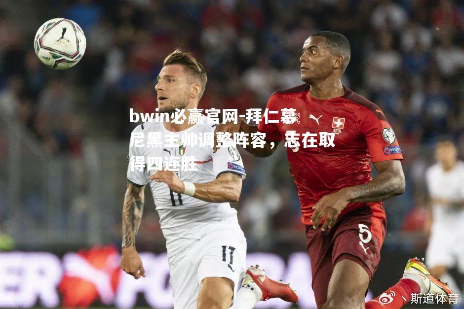 bwin必赢官网-拜仁慕尼黑主帅调整阵容，志在取得四连胜