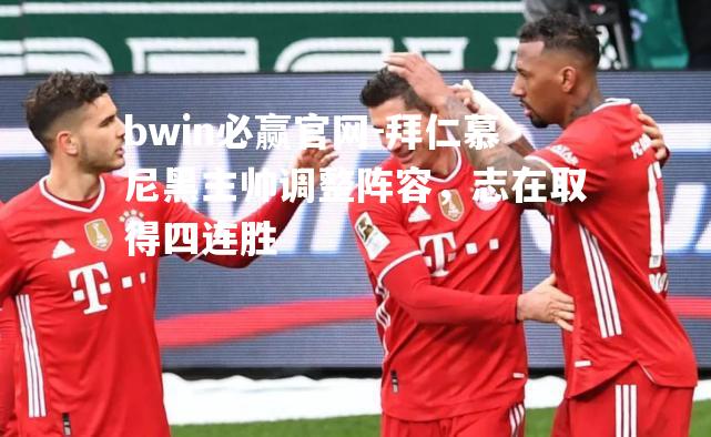 拜仁慕尼黑主帅调整阵容，志在取得四连胜