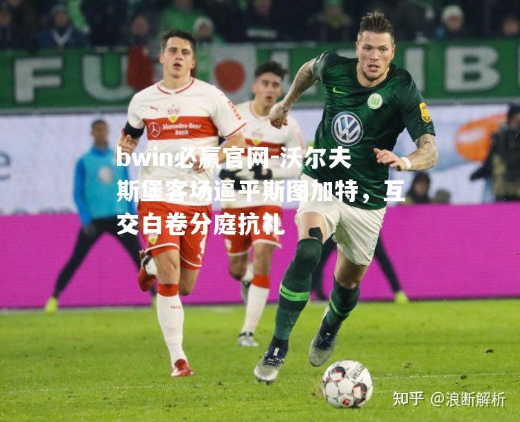 bwin必赢官网-沃尔夫斯堡客场逼平斯图加特，互交白卷分庭抗礼