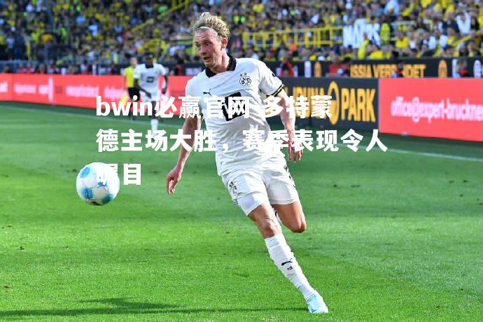bwin必赢官网-多特蒙德主场大胜，赛季表现令人瞩目