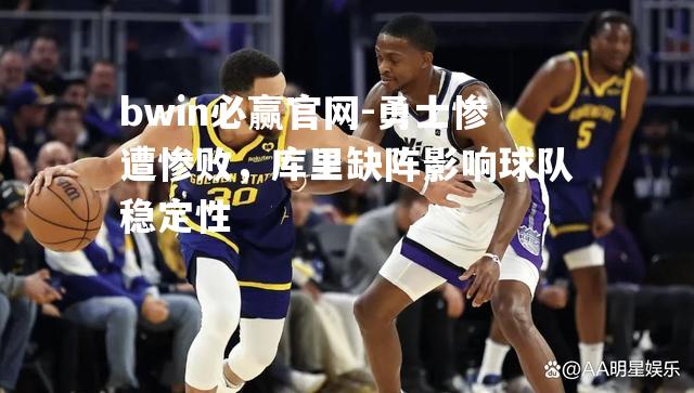 bwin必赢官网-勇士惨遭惨败，库里缺阵影响球队稳定性