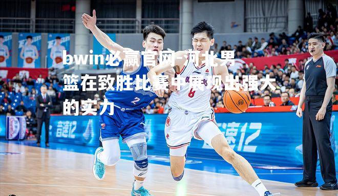 河北男篮在致胜比赛中展现出强大的实力