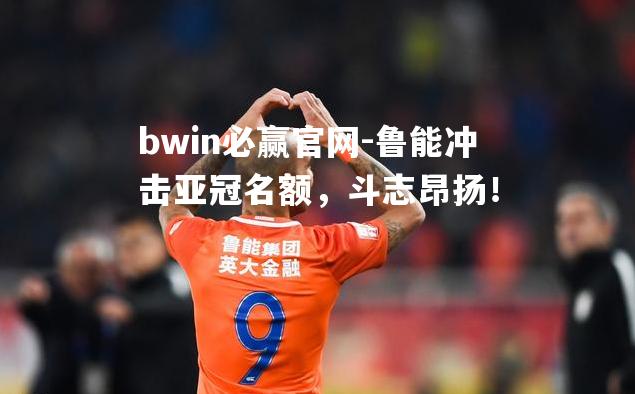 鲁能冲击亚冠名额，斗志昂扬！