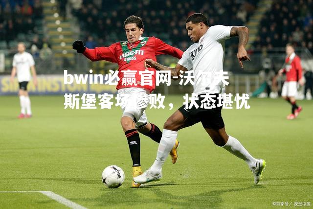沃尔夫斯堡客场惨败，状态堪忧