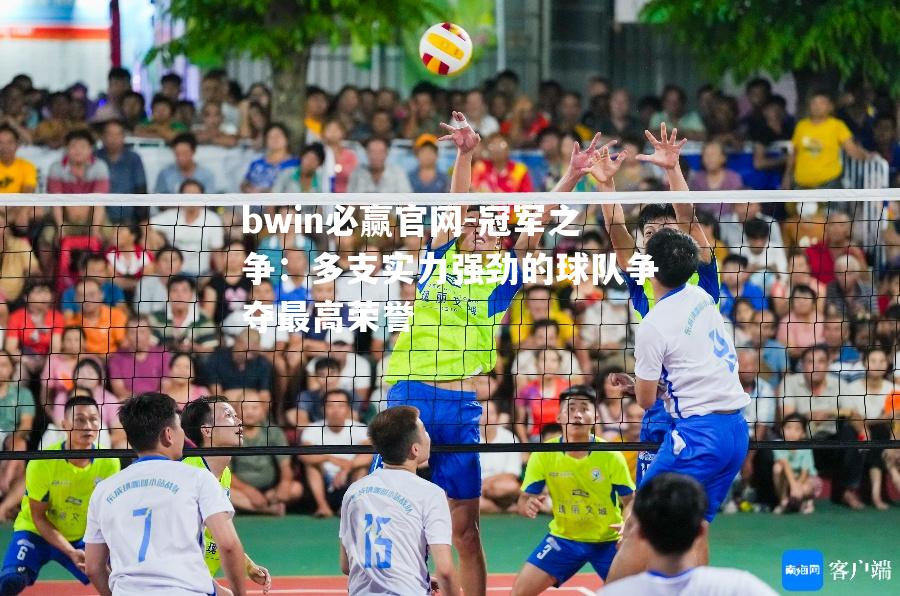 冠军之争：多支实力强劲的球队争夺最高荣誉