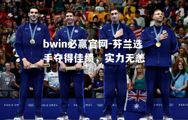 bwin必赢官网-芬兰选手夺得佳绩，实力无恙