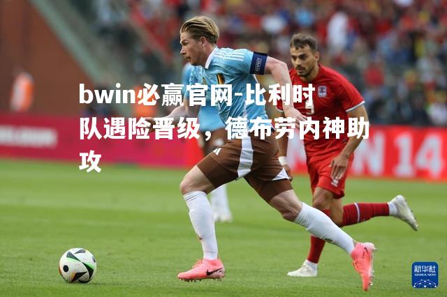 比利时队遇险晋级，德布劳内神助攻