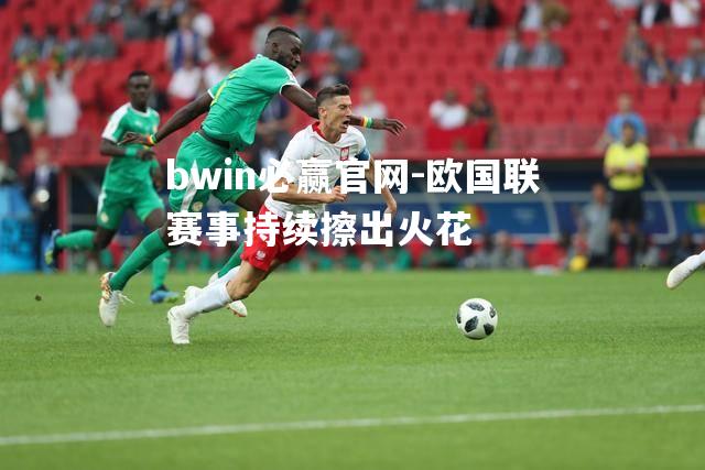 bwin必赢官网-欧国联赛事持续擦出火花