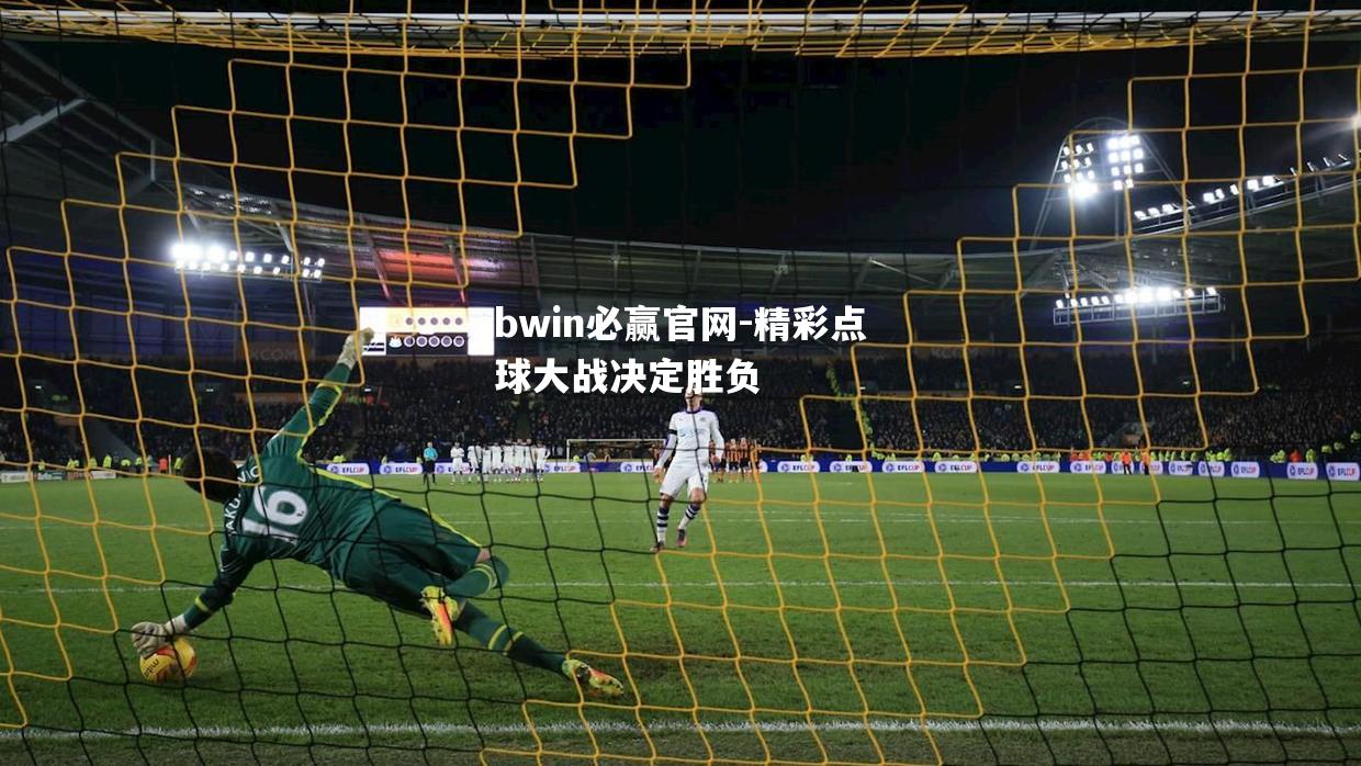 bwin必赢官网-精彩点球大战决定胜负