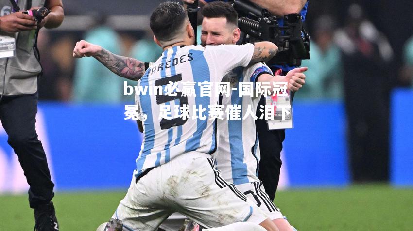 bwin必赢官网-国际冠冕，足球比赛催人泪下