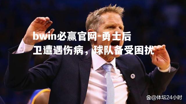 bwin必赢官网-勇士后卫遭遇伤病，球队备受困扰