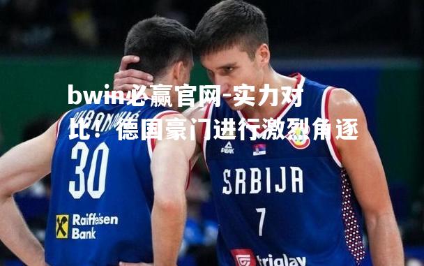 实力对比！德国豪门进行激烈角逐