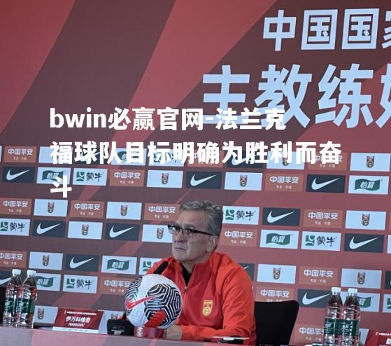 bwin必赢官网-法兰克福球队目标明确为胜利而奋斗