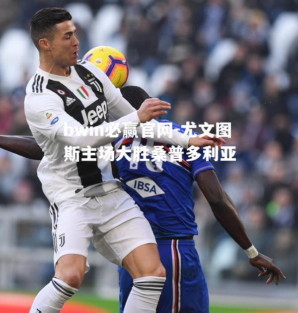 bwin必赢官网-尤文图斯主场大胜桑普多利亚