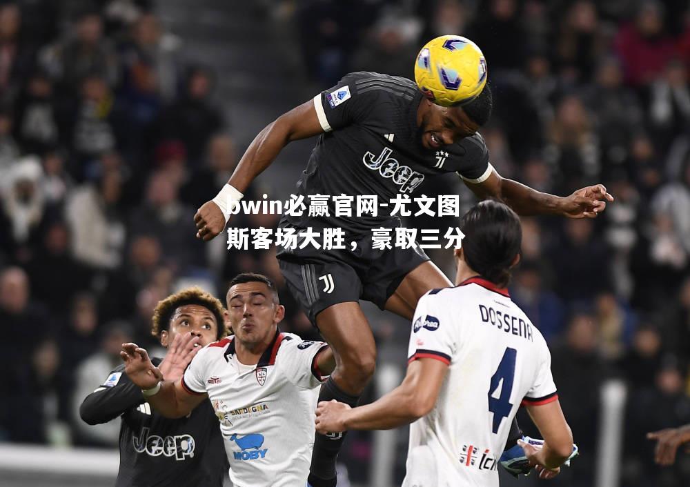 bwin必赢官网-尤文图斯客场大胜，豪取三分