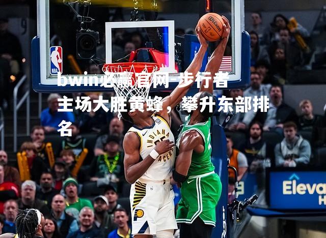 bwin必赢官网-步行者主场大胜黄蜂，攀升东部排名