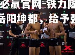 bwin必赢官网-铁力隆佑撼岳阳坤都，给予强劲对手