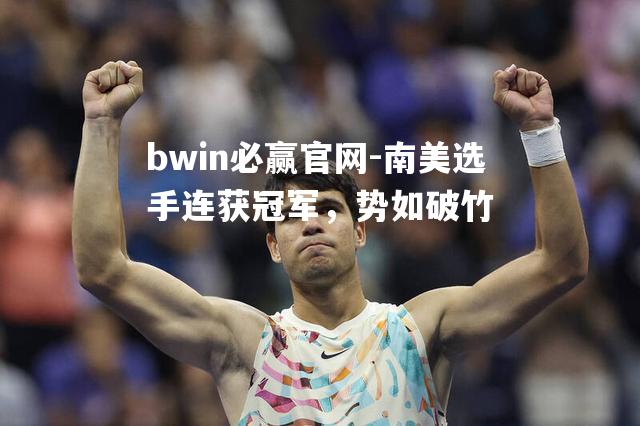 bwin必赢官网-南美选手连获冠军，势如破竹