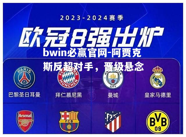 bwin必赢官网-阿贾克斯反超对手，晋级悬念