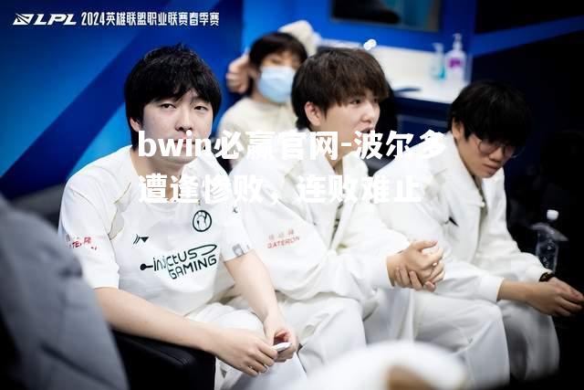 bwin必赢官网-波尔多遭逢惨败，连败难止