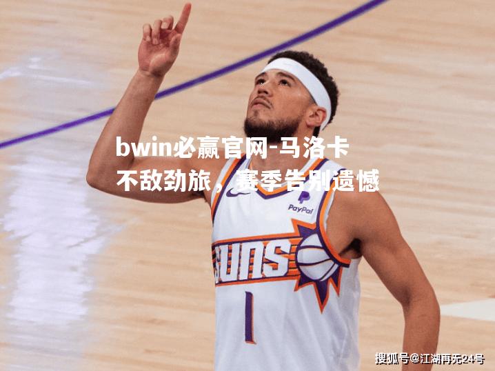 bwin必赢官网-马洛卡不敌劲旅，赛季告别遗憾