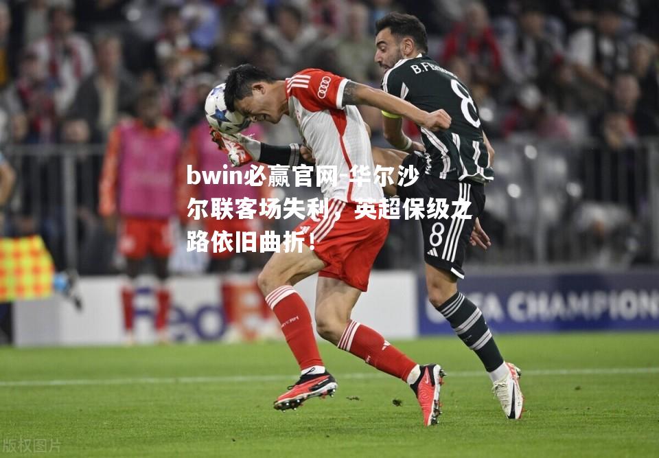 bwin必赢官网-华尔沙尔联客场失利，英超保级之路依旧曲折！