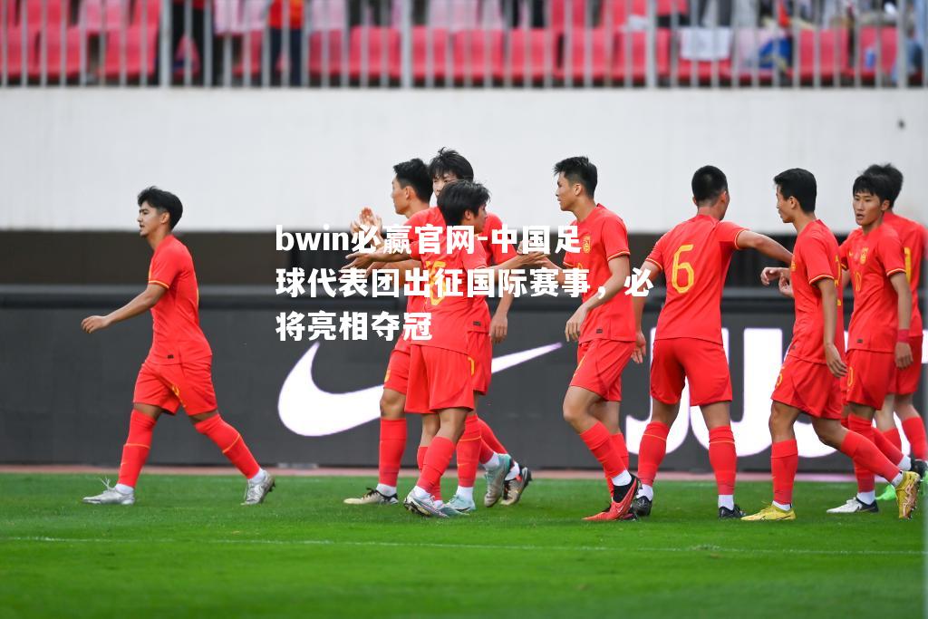 bwin必赢官网-中国足球代表团出征国际赛事，必将亮相夺冠