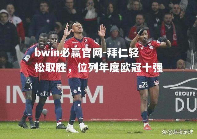 bwin必赢官网-拜仁轻松取胜，位列年度欧冠十强