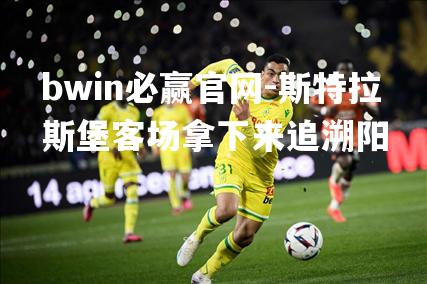 bwin必赢官网-斯特拉斯堡客场拿下来追溯阳