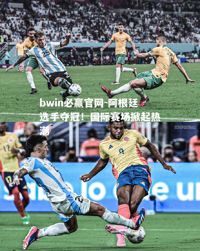 bwin必赢官网-阿根廷选手夺冠！国际赛场掀起热潮