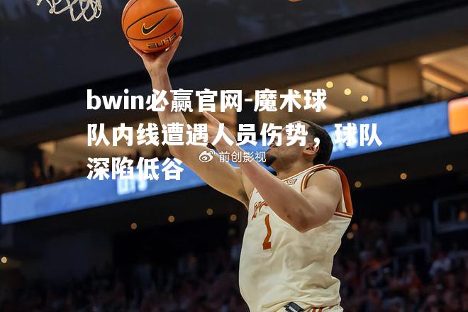 魔术球队内线遭遇人员伤势，球队深陷低谷