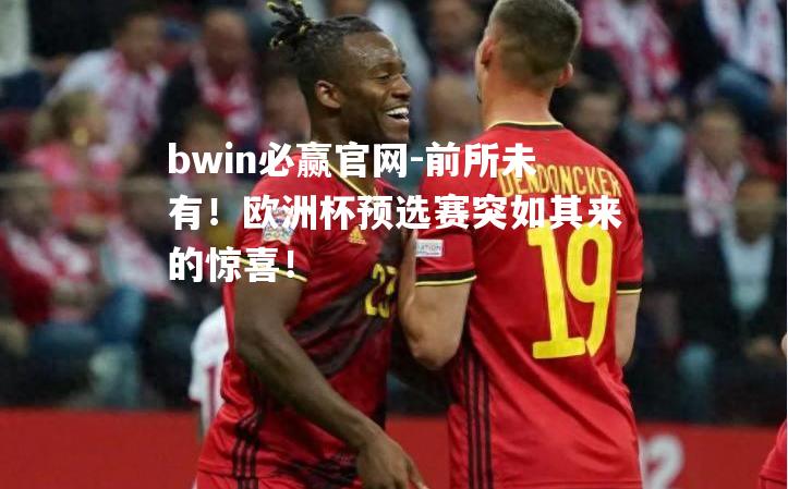 bwin必赢官网-前所未有！欧洲杯预选赛突如其来的惊喜！