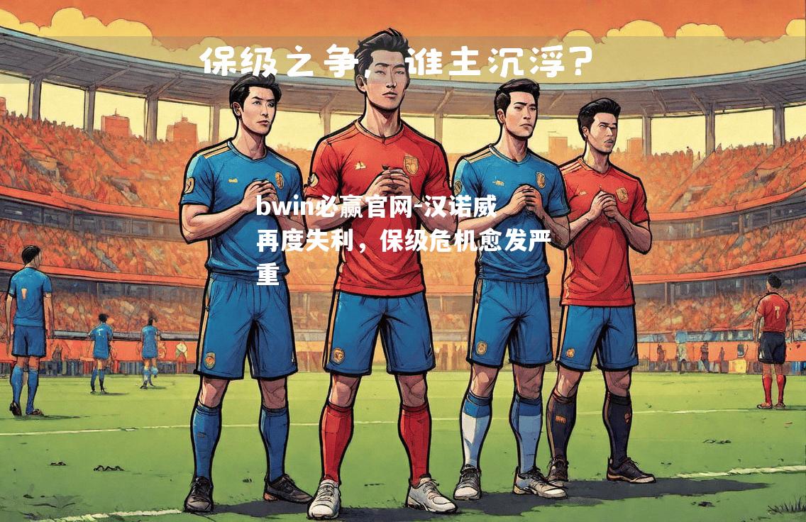 bwin必赢官网-汉诺威再度失利，保级危机愈发严重
