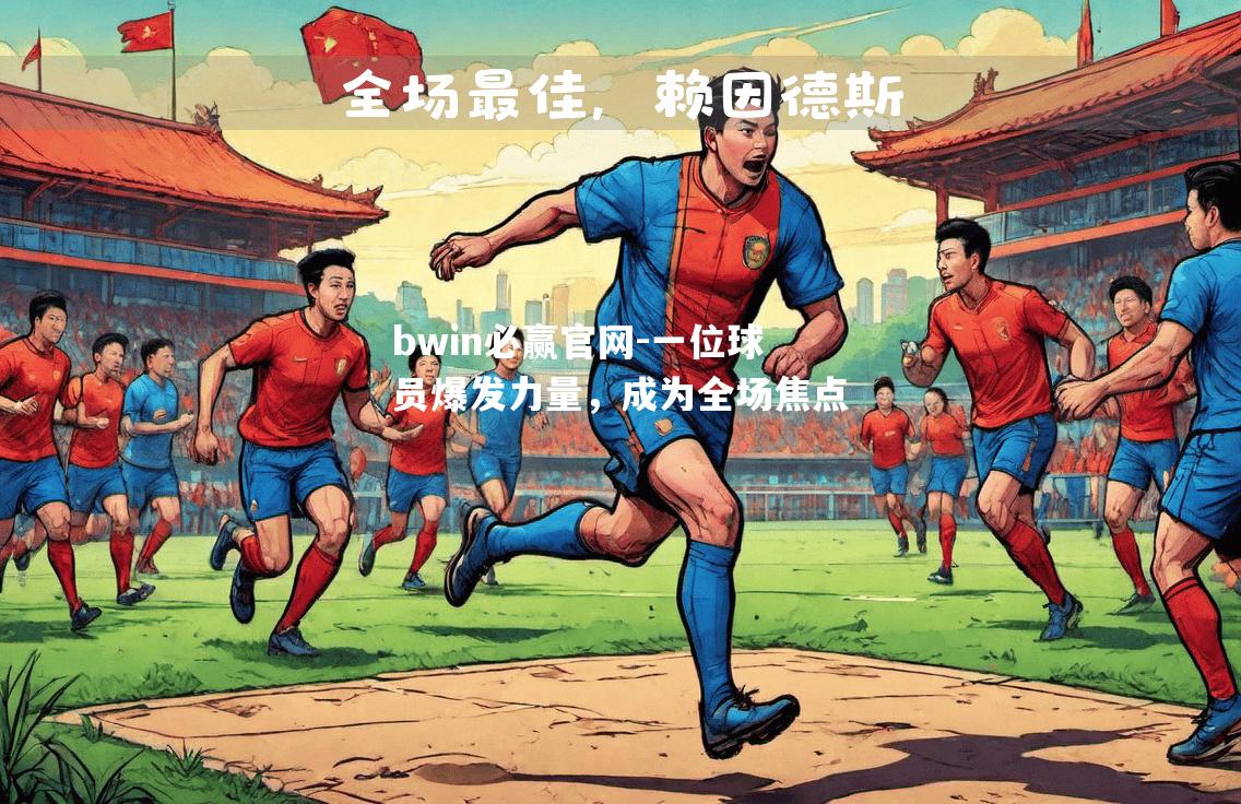 bwin必赢官网-一位球员爆发力量，成为全场焦点