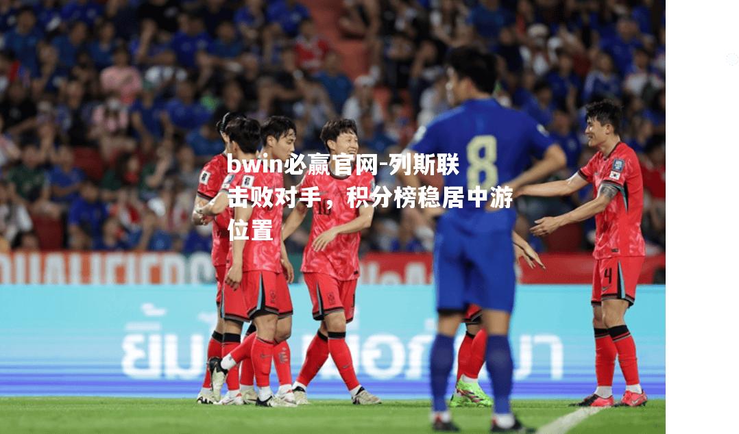 bwin必赢官网-列斯联击败对手，积分榜稳居中游位置