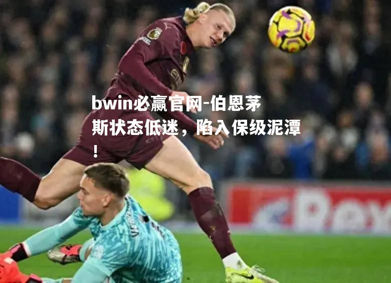 伯恩茅斯状态低迷，陷入保级泥潭！
