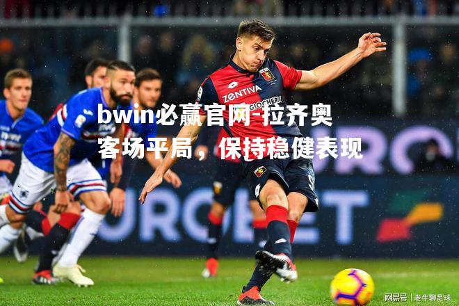 拉齐奥客场平局，保持稳健表现