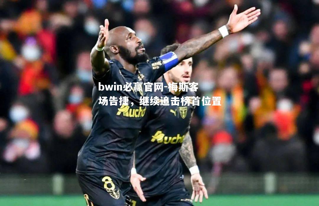 bwin必赢官网-梅斯客场告捷，继续追击榜首位置