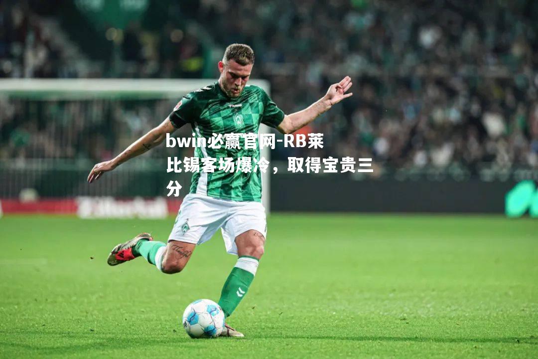 bwin必赢官网-RB莱比锡客场爆冷，取得宝贵三分