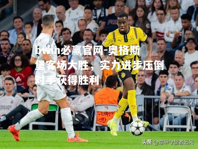 bwin必赢官网-奥格斯堡客场大胜，实力进步压倒对手获得胜利