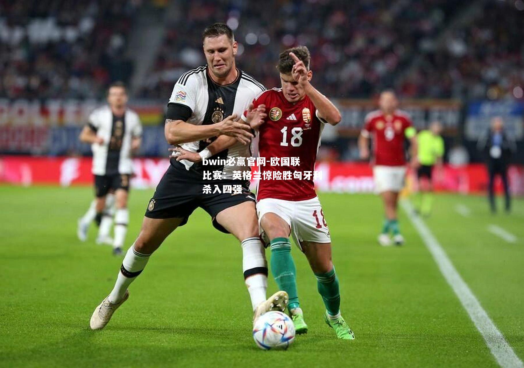 bwin必赢官网-欧国联比赛：英格兰惊险胜匈牙利杀入四强
